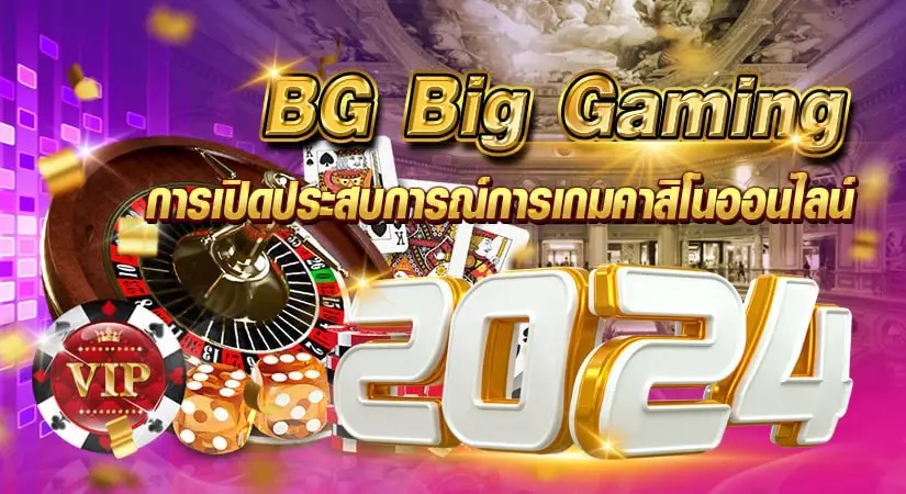 BG Big Gamingการเปิดประสบการณ์การเกมคาสิโนออนไลน์ 2024